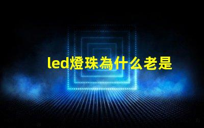 led燈珠為什么老是會壞 led燈珠規格及參數